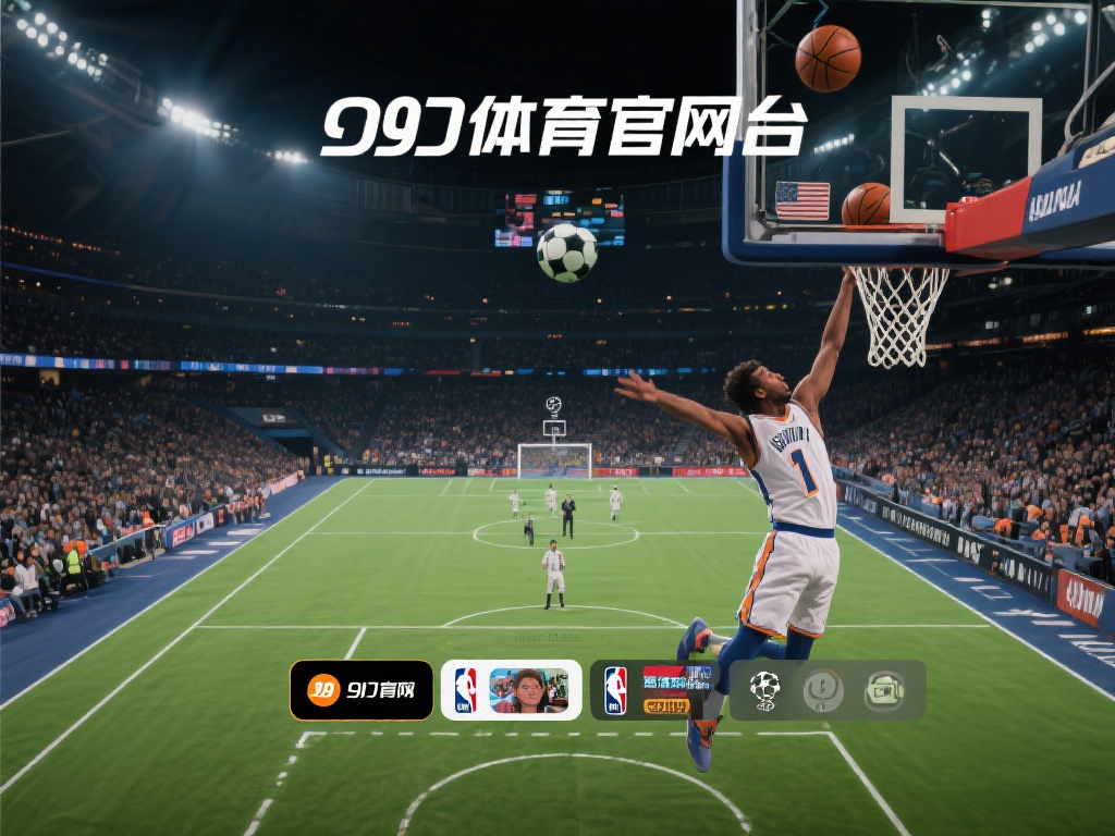 九游体育官方网站:为您提供专业体育直播与独家内容体验 (九游体育官方网站:专业体育直播与独家内容全方位体验) 在众多体育平台中,九游体育官方网站凭借其独特优势脱